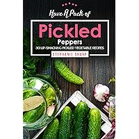 Have A Pack of Pickled Peppers: 30 Lip-Smacking Pickled Vegetable Recipes Have A Pack of Pickled Peppers: 30 Lip-Smacking Pickled Vegetable Recipes Kindle Paperback