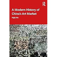 A Modern History of China's Art Market A Modern History of China's Art Market Paperback Kindle Hardcover