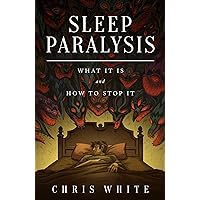Sleep Paralysis: What It Is and How To Stop It Sleep Paralysis: What It Is and How To Stop It Kindle Paperback