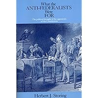 What the Anti-Federalists Were For: The Political Thought of the Opponents of the Constitution What the Anti-Federalists Were For: The Political Thought of the Opponents of the Constitution Paperback Kindle