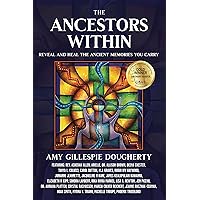 The Ancestors Within: Reveal and Heal the Ancient Memories You Carry The Ancestors Within: Reveal and Heal the Ancient Memories You Carry Kindle Paperback