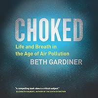 Choked: Life and Breath in the Age of Air Pollution Choked: Life and Breath in the Age of Air Pollution Audible Audiobook Hardcover Kindle
