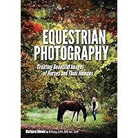 Equestrian Photography: Creating Beautiful Images of Horses and Their Humans Equestrian Photography: Creating Beautiful Images of Horses and Their Humans Paperback Kindle