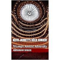 Keith Jarrett's Köln Concert : Triumph Amidst Adversity