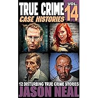 True Crime Case Histories - Volume 14: 12 Disturbing True Crime Stories of Murder, Deception, and Mayhem (Volume 14)