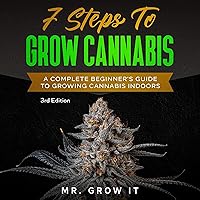 7 Steps to Grow Cannabis: A Complete Beginner's Guide to Growing Cannabis Indoors 7 Steps to Grow Cannabis: A Complete Beginner's Guide to Growing Cannabis Indoors Audible Audiobook Paperback Kindle