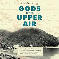 Gods of the Upper Air: How a Circle of Renegade Anthropologists Reinvented Race, Sex, and Gender in the Twentieth Century Gods of the Upper Air: How a Circle of Renegade Anthropologists Reinvented Race, Sex, and Gender in the Twentieth Century Audible Audiobook Paperback Kindle Hardcover