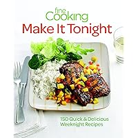 Fine Cooking Make It Tonight: 150 Quick & Delicious Weeknight Recipes Fine Cooking Make It Tonight: 150 Quick & Delicious Weeknight Recipes Paperback Kindle