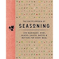 The Encyclopedia of Seasoning: 350 Marinades, Rubs, Glazes, Sauces, Bastes and Butters for Every Meal (Encyclopedia Cookbooks)