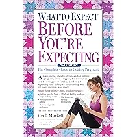 What to Expect Before You're Expecting: The Complete Guide to Getting Pregnant What to Expect Before You're Expecting: The Complete Guide to Getting Pregnant