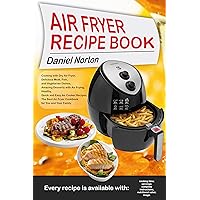 Air Fryer Recipe Book: Cooking with Dry Air Fryer, Delicious Meat, Fish and Vegetarian Dishes, Amazing Desserts with Air Frying, Healthy, Quick and Easy Air Cooker Recipes,The Best Air Fryer Cookbook Air Fryer Recipe Book: Cooking with Dry Air Fryer, Delicious Meat, Fish and Vegetarian Dishes, Amazing Desserts with Air Frying, Healthy, Quick and Easy Air Cooker Recipes,The Best Air Fryer Cookbook Kindle Paperback