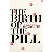 The Birth of the Pill: How Four Pioneers Reinvented Sex and Launched a Revolution The Birth of the Pill: How Four Pioneers Reinvented Sex and Launched a Revolution Paperback