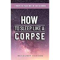 How to Sleep Like a Corpse: 7 Ways to Pass Out in 120 Seconds How to Sleep Like a Corpse: 7 Ways to Pass Out in 120 Seconds Kindle Audible Audiobook Paperback