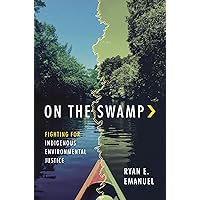 On the Swamp: Fighting for Indigenous Environmental Justice On the Swamp: Fighting for Indigenous Environmental Justice Paperback Kindle Hardcover