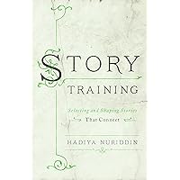 StoryTraining: Selecting and Shaping Stories That Connect StoryTraining: Selecting and Shaping Stories That Connect Paperback Kindle