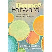 Bounce Forward: The Extraordinary Resilience of Leadership Bounce Forward: The Extraordinary Resilience of Leadership Kindle Paperback