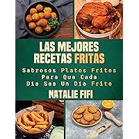 Las Mejores Recetas Fritas: Sabrosos Platos Fritos Para Que Cada Día Sea Un Día Frito (Spanish Edition) Las Mejores Recetas Fritas: Sabrosos Platos Fritos Para Que Cada Día Sea Un Día Frito (Spanish Edition) Kindle Paperback