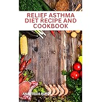 Relief asthma diet recipes and cookbook : How to easily relief from asthma attack using cookbook with good diet. Relief asthma diet recipes and cookbook : How to easily relief from asthma attack using cookbook with good diet. Kindle