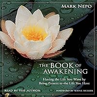 The Book of Awakening: Having the Life You Want by Being Present to the Life You Have The Book of Awakening: Having the Life You Want by Being Present to the Life You Have Audible Audiobook Kindle Hardcover Paperback Audio CD