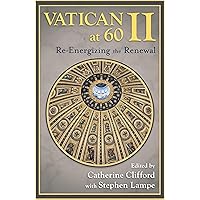 Vatican II at 60: Re-energizing the Renewal Vatican II at 60: Re-energizing the Renewal Paperback Kindle