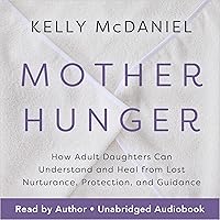 Mother Hunger: How Adult Daughters Can Understand and Heal from Lost Nurturance, Protection, and Guidance Mother Hunger: How Adult Daughters Can Understand and Heal from Lost Nurturance, Protection, and Guidance Audible Audiobook Paperback Kindle