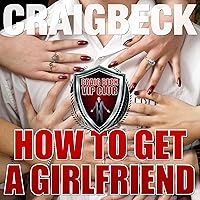 How to Get a Girlfriend: What Do Girls Find Attractive How to Get a Girlfriend: What Do Girls Find Attractive Audible Audiobook Kindle