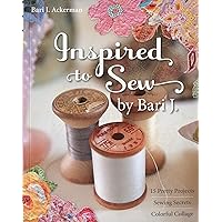 Inspired to Sew by Bari J.: 15 Pretty Projects -- Sewing Secrets -- Colorful Collage Inspired to Sew by Bari J.: 15 Pretty Projects -- Sewing Secrets -- Colorful Collage Paperback Kindle