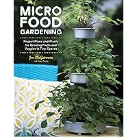 Micro Food Gardening: Project Plans and Plants for Growing Fruits and Veggies in Tiny Spaces Micro Food Gardening: Project Plans and Plants for Growing Fruits and Veggies in Tiny Spaces Paperback Kindle