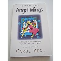 Mothers Have Angel Wings: A Tribute to the Tears and Triumphs of Being a Mom Mothers Have Angel Wings: A Tribute to the Tears and Triumphs of Being a Mom Paperback
