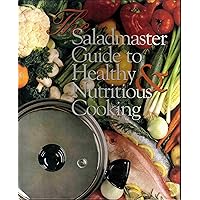 The Saladmaster Guide to Healthy & Nutritious Cooking: From the Kitchen of Saladmaster The Saladmaster Guide to Healthy & Nutritious Cooking: From the Kitchen of Saladmaster Hardcover