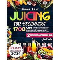 Super Easy Juicing for Beginners: 1700 Days of Fresh, Invigorating Recipes for Optimal Wellness, Natural Detoxification, and Sustained Energy - Transform Your Health, One Juice at a Time Super Easy Juicing for Beginners: 1700 Days of Fresh, Invigorating Recipes for Optimal Wellness, Natural Detoxification, and Sustained Energy - Transform Your Health, One Juice at a Time Kindle Paperback