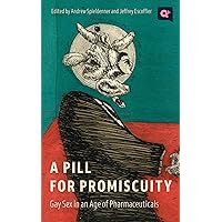 A Pill for Promiscuity: Gay Sex in an Age of Pharmaceuticals (Q+ Public) A Pill for Promiscuity: Gay Sex in an Age of Pharmaceuticals (Q+ Public) Paperback Kindle Hardcover
