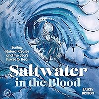 Saltwater in the Blood: Surfing, Natural Cycles, and the Sea's Power to Heal Saltwater in the Blood: Surfing, Natural Cycles, and the Sea's Power to Heal Audible Audiobook Paperback Kindle