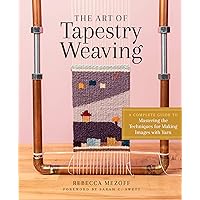The Art of Tapestry Weaving: A Complete Guide to Mastering the Techniques for Making Images with Yarn The Art of Tapestry Weaving: A Complete Guide to Mastering the Techniques for Making Images with Yarn Hardcover Kindle