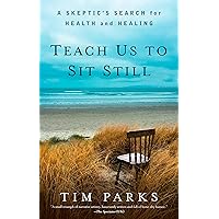 Teach Us to Sit Still: A Skeptic's Search for Health and Healing Teach Us to Sit Still: A Skeptic's Search for Health and Healing Paperback Audible Audiobook Kindle Hardcover