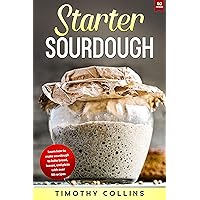 Starter Sourdough: Learn How To Make Sourdough To Bake Bread, Loaves, And Pizza With Over 50 Recipes (Homemade Bread) Starter Sourdough: Learn How To Make Sourdough To Bake Bread, Loaves, And Pizza With Over 50 Recipes (Homemade Bread) Kindle Hardcover Paperback