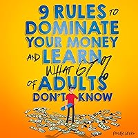 9 Rules to Dominate Your Money and Learn What 67% of Adults Don’t Know: Financial Literacy for Teens by a Teen (With a Little Help from Mom & Dad) 9 Rules to Dominate Your Money and Learn What 67% of Adults Don’t Know: Financial Literacy for Teens by a Teen (With a Little Help from Mom & Dad) Audible Audiobook Hardcover Kindle Paperback