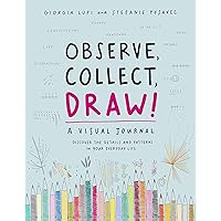 Observe, Collect, Draw: A Visual Journal Observe, Collect, Draw: A Visual Journal Diary