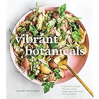 Vibrant Botanicals: Transformational Recipes Using Adaptogens & Other Healing Herbs [A Cookbook] Vibrant Botanicals: Transformational Recipes Using Adaptogens & Other Healing Herbs [A Cookbook] Hardcover Kindle