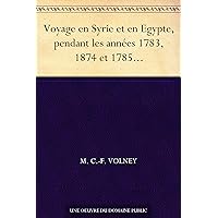 Voyage en Syrie et en Egypte, pendant les années 1783, 1874 et 1785... (French Edition) Voyage en Syrie et en Egypte, pendant les années 1783, 1874 et 1785... (French Edition) Kindle