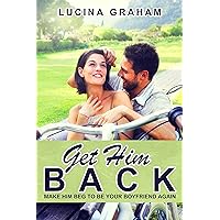 Get Him Back: Make Him Beg To Be Your Boyfriend Again (How To Get Your Ex Back And Keep Him, Ex Boyfriend Cure, Get Him To Chase You) Get Him Back: Make Him Beg To Be Your Boyfriend Again (How To Get Your Ex Back And Keep Him, Ex Boyfriend Cure, Get Him To Chase You) Kindle Audible Audiobook Paperback