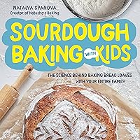 Sourdough Baking with Kids: The Science Behind Baking Bread Loaves with Your Entire Family Sourdough Baking with Kids: The Science Behind Baking Bread Loaves with Your Entire Family Paperback Kindle