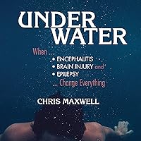 Underwater: When Encephalitis, Brain Injury and Epilepsy Change Everything Underwater: When Encephalitis, Brain Injury and Epilepsy Change Everything Audible Audiobook Kindle Paperback