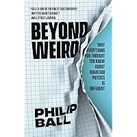 Beyond Weird: Why Everything You Thought You Knew about Quantum Physics Is Different Beyond Weird: Why Everything You Thought You Knew about Quantum Physics Is Different Kindle Paperback Audible Audiobook Hardcover Audio CD