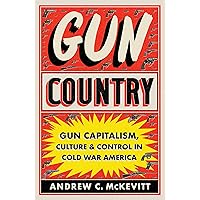 Gun Country: Gun Capitalism, Culture, and Control in Cold War America Gun Country: Gun Capitalism, Culture, and Control in Cold War America Paperback Audible Audiobook Kindle Hardcover Audio CD