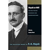 Hayek on Mill: The Mill-Taylor Friendship and Related Writings: The Mill-Taylor Friendship and Related Writings (Collected Works of F. A. Hayek) Hayek on Mill: The Mill-Taylor Friendship and Related Writings: The Mill-Taylor Friendship and Related Writings (Collected Works of F. A. Hayek) Paperback Kindle Hardcover