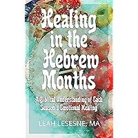 Healing in the Hebrew Months: A Biblical Understanding of Each Season’s Emotional Healing