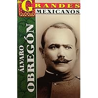 Los Grandes - Alvaro Obregon (Los Grandes Mexicanos) (Spanish Edition)