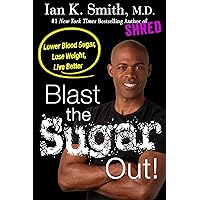 Blast the Sugar Out!: Lower Blood Sugar, Lose Weight, Live Better Blast the Sugar Out!: Lower Blood Sugar, Lose Weight, Live Better Paperback Kindle Hardcover