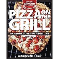 Pizza on the Grill: 100+ Feisty Fire-Roasted Recipes for Pizza & More